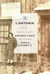 Title: L'Antonia: Poesie, lettere e fotografie di Antonia Pozzi scelte e raccontate da Paolo Cognetti, Author: Antonia Pozzi