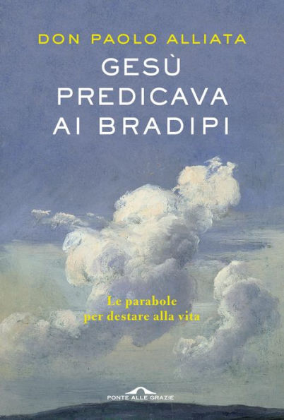 Gesù predicava ai bradipi: Le parabole per destare alla vita