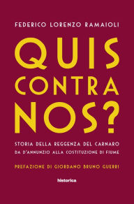 Title: Quis contra nos?: Storia della reggenza del carnaro da D'Annunzio alla costituzione di Fiume, Author: Federico Lorenzo Ramaioli