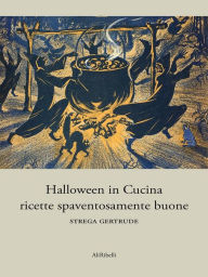 Title: Halloween in Cucina: ricette spaventosamente buone, Author: Strega Gertrude