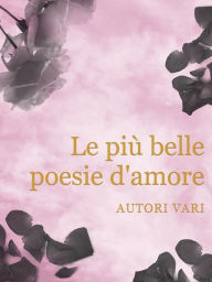 Title: Le più belle poesie d'amore, Author: Autori vari