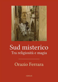 Title: Sud misterico: Tra religiosità e magia, Author: Orazio Ferrara