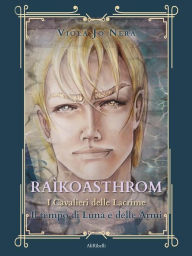 Title: Raìkoasthrom: I Cavalieri delle Lacrime: Il tempo di Luna e delle Armi, Author: Viola Jo Nera
