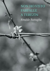 Title: Non ho visto farfalle a Terezìn, Author: Rinaldo Battaglia