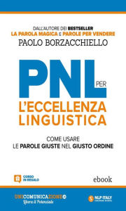 Title: PNL per l'eccellenza linguistica: Come usare le parole giuste nel giusto ordine, Author: Paolo Borzacchiello