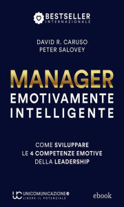 Title: Manager Emotivamente Intelligente: Come sviluppare le 4 competenze emotive della leadership, Author: David R. Caruso