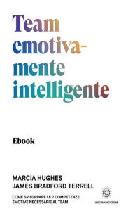 Title: Team emotivamente intelligente: Come sviluppare le 7 competenze emotive necessarie al team, Author: MARCIA HUGHES