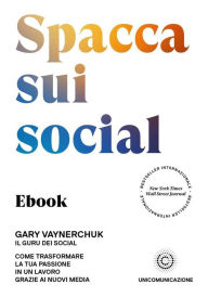 Title: Spacca sui social: Come trasformare la tua passione in un lavoro grazie ai nuovi media, Author: Gary Vaynerchuk