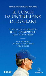 Title: Il coach da un trilione di dollari: Il manuale di leadership di Bill Campbell nella Silicon Valley, Author: Alan Eagle