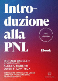 Title: Introduzione alla PNL: Come capire e farsi capire meglio usando la Programmazione Neuro-linguistica, Author: Richard Bandler