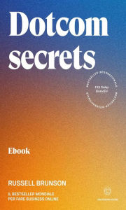 Title: Dotcom secrets: Il bestseller mondiale per fare business online, Author: Russell Brunson