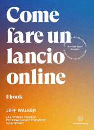 Title: Come fare un lancio online: La formula segreta per comunicare e vendere su internet, Author: Jeff Walker