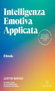 Title: Intelligenza emotiva applicata: Scopri come le tue emozioni possono aiutarti, Author: Justin Bariso