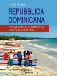 Title: Repubblica dominicana. Reportage e riflessioni tra Santo Domingo, Samaná, Santiago e Barahona, Author: Daniela Larivei