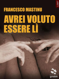 Title: Avrei voluto essere lì, Author: Francesco Mastinu