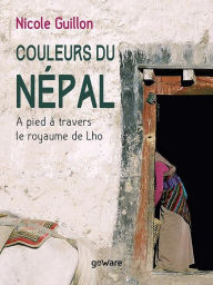 Title: Couleurs du Népal. A pied à travers le royaume de Lho, Author: Nicole Guillon