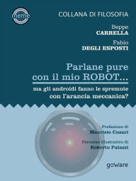 Title: Parlane pure col mio robot... ma gli androidi fanno le spremute con l'arancia meccanica?, Author: Beppe Carrella