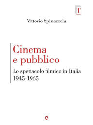 Title: Cinema e pubblico. Lo spettacolo filmico in Italia 1945-1965, Author: Vittorio Spinazzola