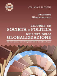 Title: Letture su società e politica nell'età della globalizzazione. 90 recensioni per comprendere il mondo attuale, Author: Francesco Giacomantonio