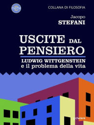 Title: Uscite dal pensiero. Ludwig Wittgenstein e il problema della vita, Author: Jacopo Stefani