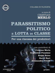 Title: Parassitismo politico e lotta di classe. Per una riscossa dei produttori, Author: Guglielmo Piombini