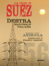 Title: La crisi di Suez e la destra nazionale italiana. Prefazione di Franco Cardini, Author: Matteo Luca Andriola