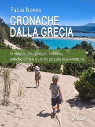 Title: Cronache dalla Grecia. In viaggio tra spiagge, trekking, antiche città e qualche piccola disavventura, Author: Paolo Nones