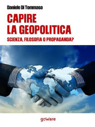 Title: Capire la geopolitica. Scienza filosofia o propaganda?, Author: Daniele Di Tommaso