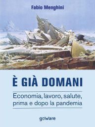 Title: È già domani. Economia, lavoro, salute, prima e dopo la pandemia, Author: Fabio Menghini