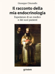 Title: Il racconto della mia endocrinologia. Esperienze di un medico e dei suoi pazienti, Author: Giuseppe Chiumello