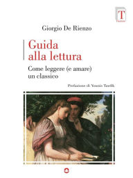 Title: Guida alla lettura. Come leggere (e amare) un classico, Author: Giorgio De Rienzo