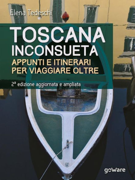 Toscana inconsueta. Appunti e itinerari per viaggiare oltre - Seconda edizione aggiornata e ampliata