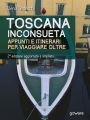 Toscana inconsueta. Appunti e itinerari per viaggiare oltre - Seconda edizione aggiornata e ampliata