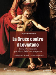 Title: La Croce contro il Leviatano. Perché il Cristianesimo può salvarci dallo Stato onnipotente, Author: Guglielmo Piombini