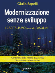 Title: Modernizzazione senza sviluppo. Il capitalismo secondo Pasolini. Terza edizione rivista e ampliata, Author: Giulio Sapelli