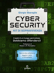 Title: Cybersecurity kit di sopravvivenza. Il Web è un luogo pericoloso: Dobbiamo difenderci! Seconda edizione aggiornata e ampliata, Author: Giorgio Sbaraglia
