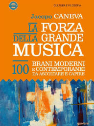 Title: La forza della grande musica. 100 brani moderni e contemporanei da ascoltare e capire, Author: Jacopo Caneva