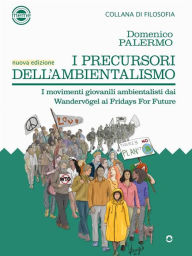 Title: I precursori dell'ambientalismo. I movimenti giovanili ambientalisti dai Wandervögel?ai Fridays For Future, Author: Domenico Palermo
