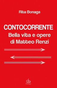 Title: Contocorrente: Bella vita e opere di Matteo Renzi, Author: Rita Bonaga