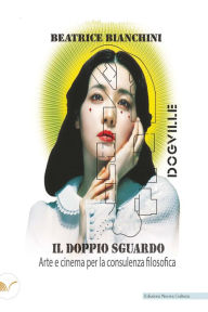 Title: Il doppio sguardo: Arte e cinema per la consulenza filosofica, Author: Beatrice Bianchini