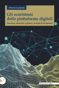 Title: Gli ecosistemi delle piattaforme digitali: Emersione, dinamiche evolutive e strategie di envelopment, Author: Antonio Laudando