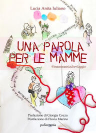 Title: Una parola per le mamme: @mammamiacheviaggio, Author: Lucia Anita Iuliano