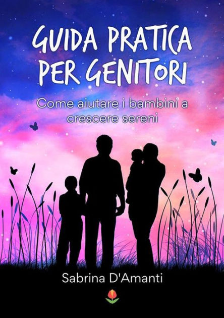 Guida Pratica Per Genitori Come Aiutare I Bambini A Crescere Sereni By Sabrina Damanti Ebook 0966