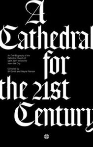 Title: A Cathedral for the 21st Century: An Oral Biography of the Cathedral Church of Saint John the Divine, New York, Author: Bill Smith