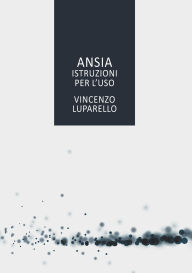 Title: Ansia. Istruzioni per l'uso, Author: Vincenzo Luparello
