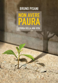 Title: Non avere paura. Storia della mia vita, Author: Bruno Pisani