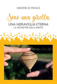 Title: Sono una girella, una meraviglia eterna.: La geometria della mente, Author: Simone Di Paolo