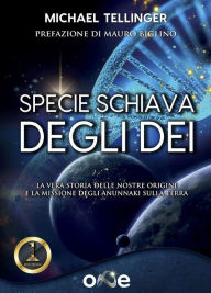 Title: Specie Schiava degli Dei: La vera storia delle nostre origini e la missione degli Anunnaki sulla Terra, Author: Michael Tellinger