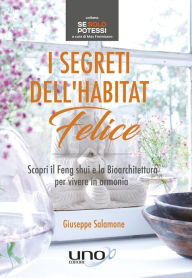 Title: I Segreti dell'Habitat Felice: Scopri il feng shui e la bioarchitettura per vivere in armonia, Author: Giuseppe Salamone