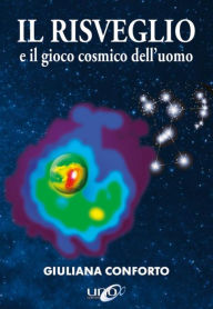 Title: Il Risveglio e il gioco cosmico dell'uomo: Cos'è il cuore cristallino della Terra?, Author: Giuliana Conforto